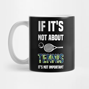 If It's Not About Tennis It's Not Important Mug